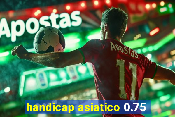 handicap asiatico 0.75